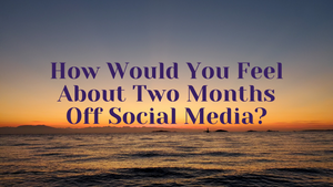 How Would You Feel About Two Months Off Social Media?