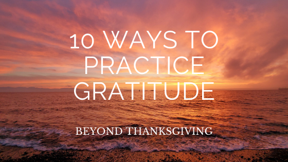 10 Ways to Practice Gratitude Beyond Thanksgiving